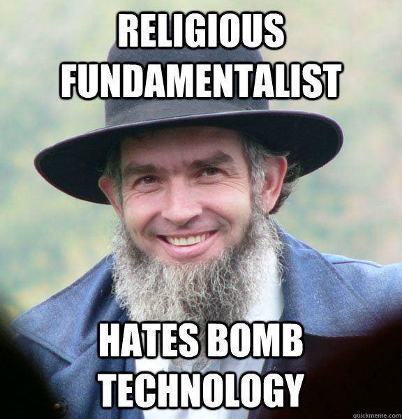 religious fundamentalist hates bomb technology  Good Guy Amish