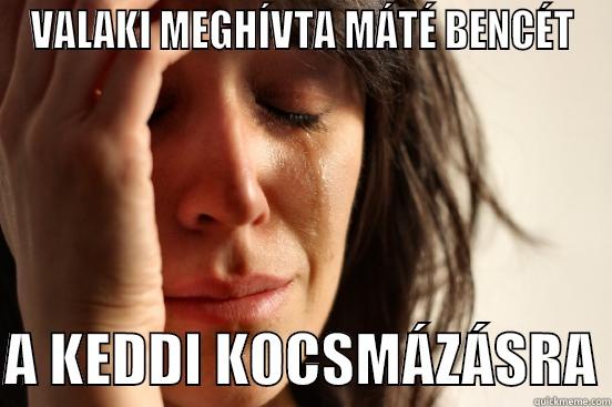 VALAKI MEGHÍVTA MÁTÉ BENCÉT  A KEDDI KOCSMÁZÁSRA First World Problems