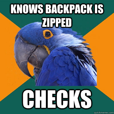 Knows backpack is zipped checks  Paranoid Parrot