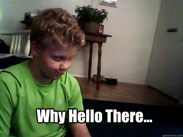 Why Hello There...   Creepy Hello
