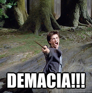  Demacia!!!  Pissed off Harry