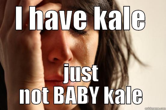 I HAVE KALE JUST NOT BABY KALE First World Problems