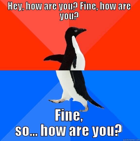 HEY, HOW ARE YOU? FINE, HOW ARE YOU? FINE, SO... HOW ARE YOU? Socially Awesome Awkward Penguin