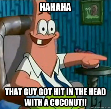 HAHAHA THAT GUY GOT HIT IN THE HEAD WITH A COCONUT!! - HAHAHA THAT GUY GOT HIT IN THE HEAD WITH A COCONUT!!  HAHAHA, THAT GUY GOT HIT IN THE HEAD WITH A COCONUT!!