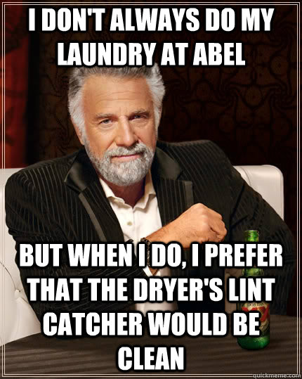 I don't always do my laundry at Abel but when I do, I prefer that the dryer's lint catcher would be clean  The Most Interesting Man In The World