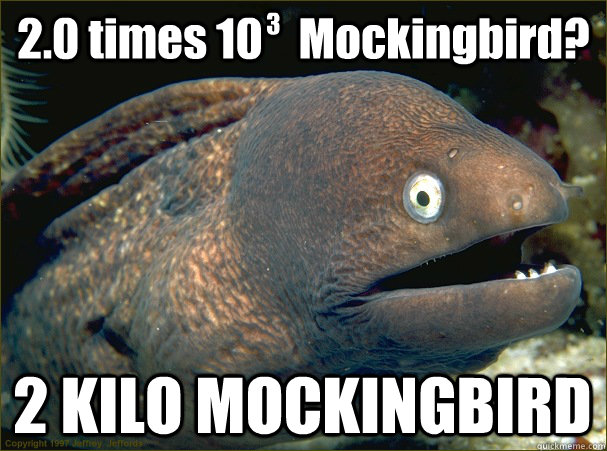 2.0 times 10    Mockingbird? 2 KILO MOCKINGBIRD 3  Bad Joke Eel