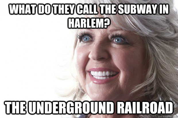 What do they call the subway in Harlem? The Underground Railroad - What do they call the subway in Harlem? The Underground Railroad  Racist Paula Deen