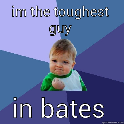 IM THE TOUGHEST GUY IN BATES Success Kid