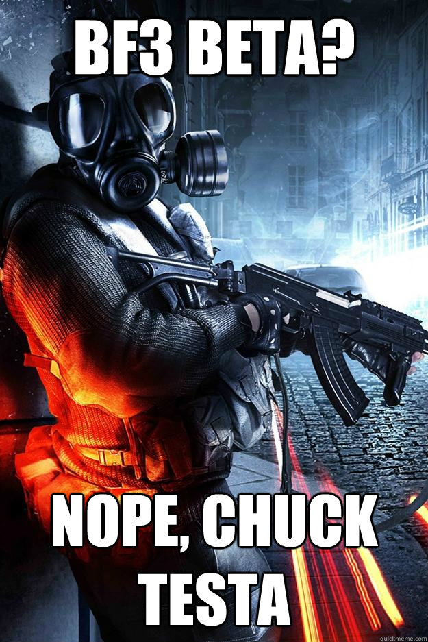 Bf3 Beta? Nope, Chuck Testa - Bf3 Beta? Nope, Chuck Testa  Battlefield 3 beta