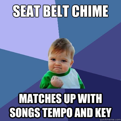 Seat Belt Chime Matches up with songs tempo and key - Seat Belt Chime Matches up with songs tempo and key  Success Kid