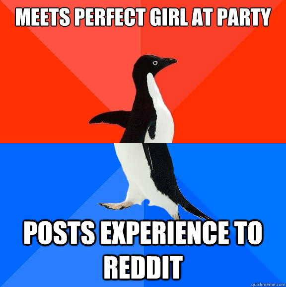 Meets Perfect girl at party posts experience to reddit  Socially Awesome Awkward Penguin