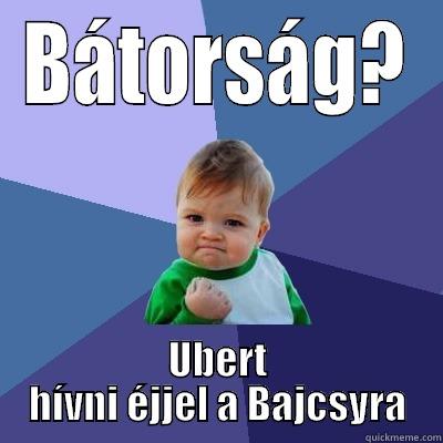 BÁTORSÁG? UBERT HÍVNI ÉJJEL A BAJCSYRA Success Kid