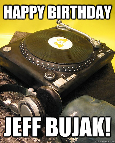 happy birthday Jeff Bujak! - happy birthday Jeff Bujak!  Bujak DJ Cake