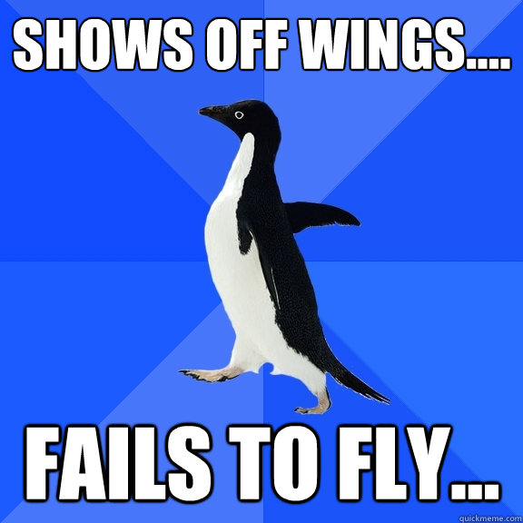Shows off wings.... fails to fly... - Shows off wings.... fails to fly...  Socially Awkward Penguin
