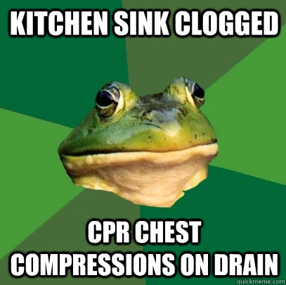 Kitchen sink clogged CPR chest compressions on drain  Foul Bachelor Frog