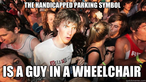 THE HANDICAPPED PARKING SYMBOL IS A GUY IN A WHEELCHAIR  Sudden Clarity Clarence