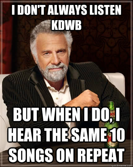 I don't always listen KDWB but when I do, I hear the same 10 songs on repeat  The Most Interesting Man In The World