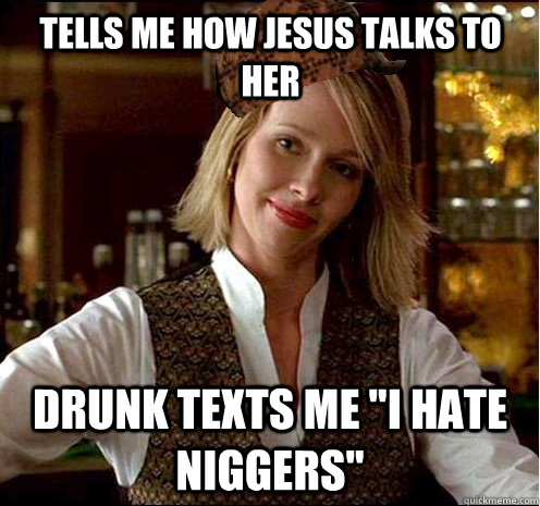 Tells me how Jesus talks to her Drunk texts me 
