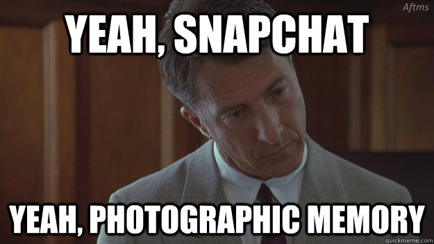 Yeah, Snapchat Yeah, photographic memory  - Yeah, Snapchat Yeah, photographic memory   Rain Man