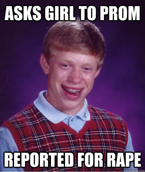 Asks girl to prom Reported for rape  Bad Luck Brian