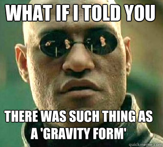 what if i told you There was such thing as a 'gravity form'  Matrix Morpheus