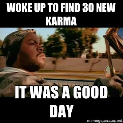 Woke up to find 30 new karma - Woke up to find 30 new karma  ICECUBE