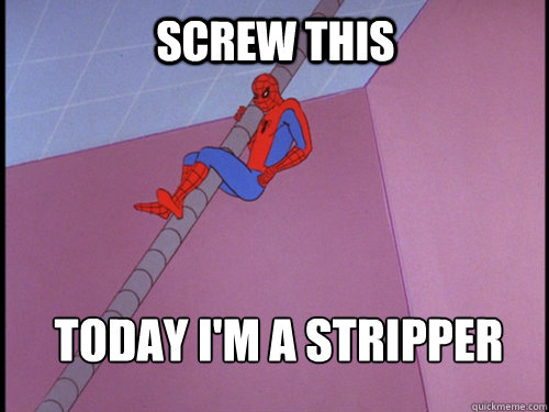 Screw this Today I'm a stripper  