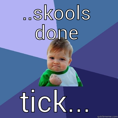 ..SKOOLS DONE TICK... Success Kid