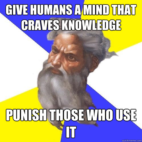 Give Humans a Mind that Craves Knowledge Punish Those who use it  Advice God