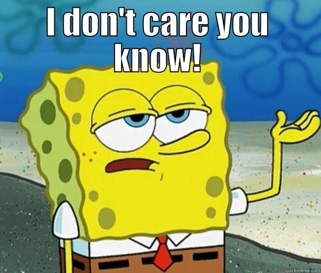 I DON'T CARE YOU KNOW!  Tough Spongebob