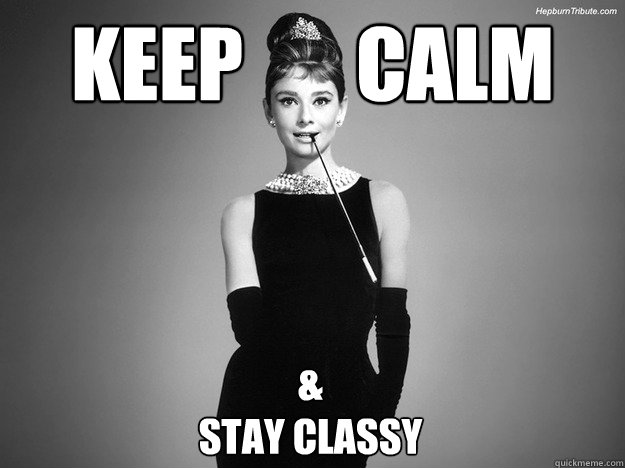 KEEP       CALM &
Stay CLASSY - KEEP       CALM &
Stay CLASSY  Audrey Hepburn