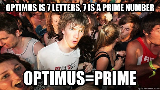 optimus is 7 letters, 7 is a prime number optimus=prime  Sudden Clarity Clarence