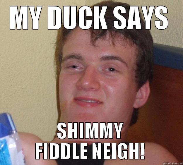 MY DUCK SAYS SHIMMY FIDDLE NEIGH! 10 Guy