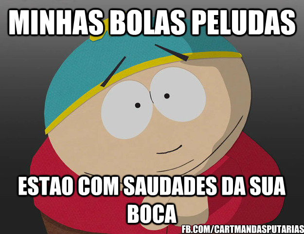 Minhas bolas peludas estao com saudades da sua boca fb.com/CartmandasPutarias  cartman