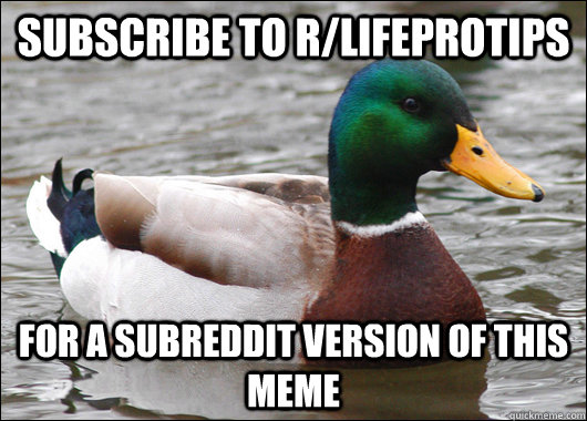 subscribe to r/lifeprotips for a subreddit version of this meme  Actual Advice Mallard