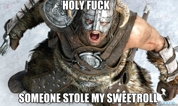 HOLY FUCK SOMEONE STOLE MY SWEETROLL - HOLY FUCK SOMEONE STOLE MY SWEETROLL  Angry Dovahkiin