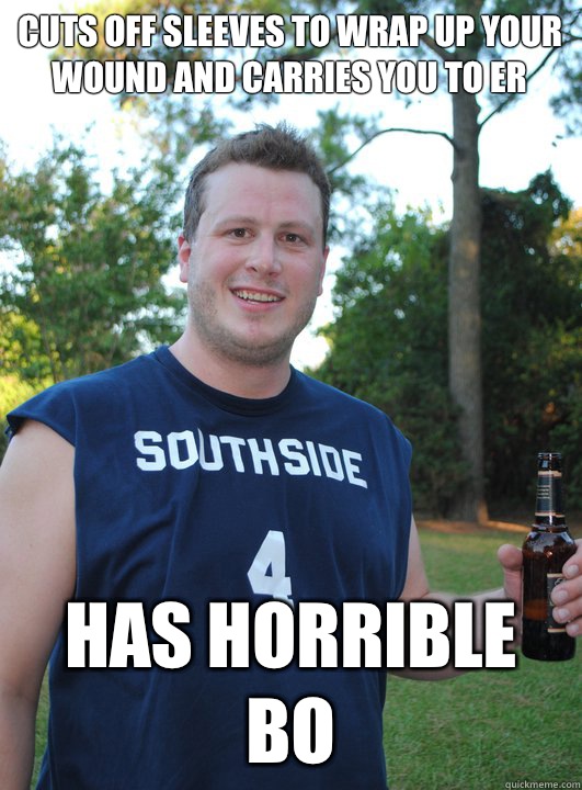Cuts off sleeves to wrap up your wound and carries you to ER Has horrible bo  Semi-Courteous Chris