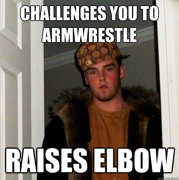 challenges you to armwrestle raises elbow  Scumbag Steve