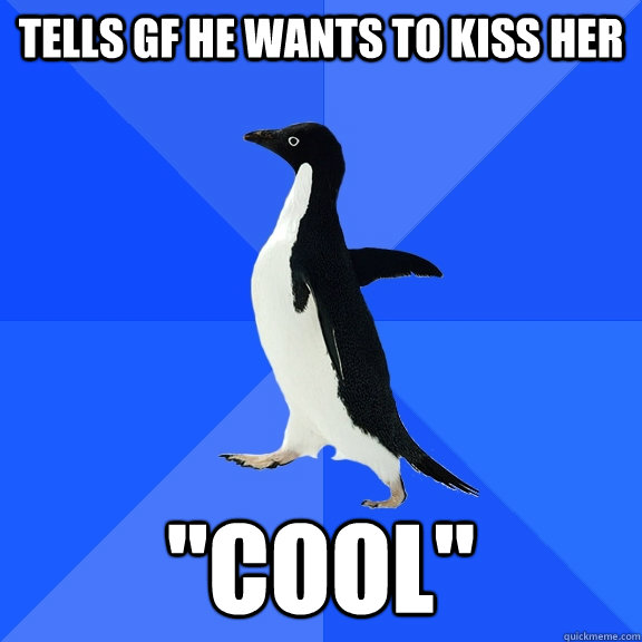 Tells gf he wants to kiss her 