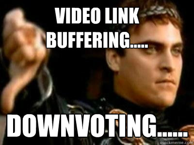 Video link buffering..... Downvoting......  Downvoting Roman