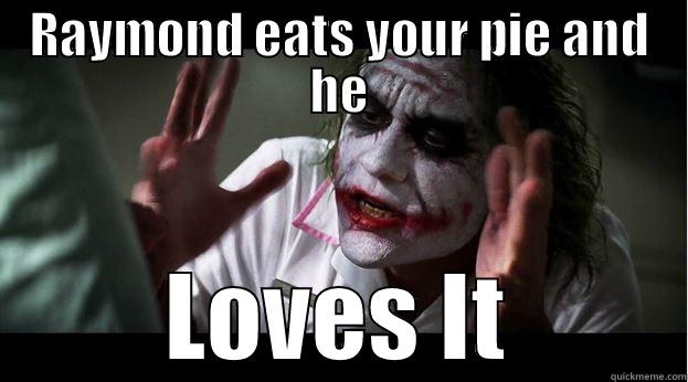 RAYMOND EATS YOUR PIE AND HE LOVES IT Joker Mind Loss
