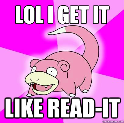 LOL i get it  like read-it  Slowpoke
