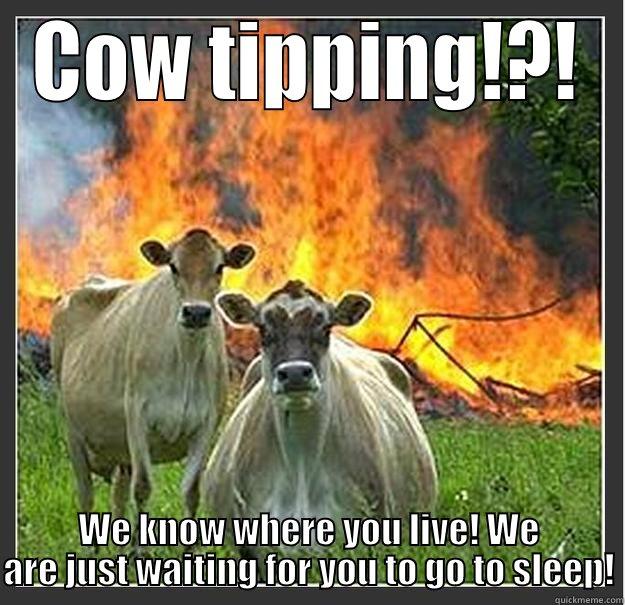 Cow tipping... this will be your last time!! - COW TIPPING!?! WE KNOW WHERE YOU LIVE! WE ARE JUST WAITING FOR YOU TO GO TO SLEEP! Evil cows