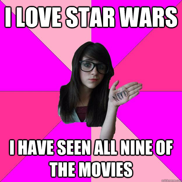 I love Star Wars I have seen all nine of the movies  Idiot Nerd Girl
