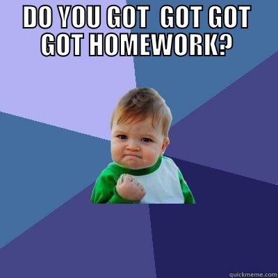 DO YOU GOT  GOT GOT GOT HOMEWORK?  Success Kid