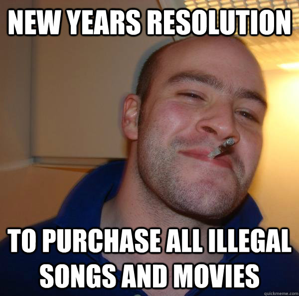 New years resolution to purchase all illegal songs and movies - New years resolution to purchase all illegal songs and movies  Misc