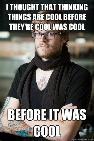 I thought that thinking things are cool before they're cool was cool before it was cool - I thought that thinking things are cool before they're cool was cool before it was cool  Hipster Barista