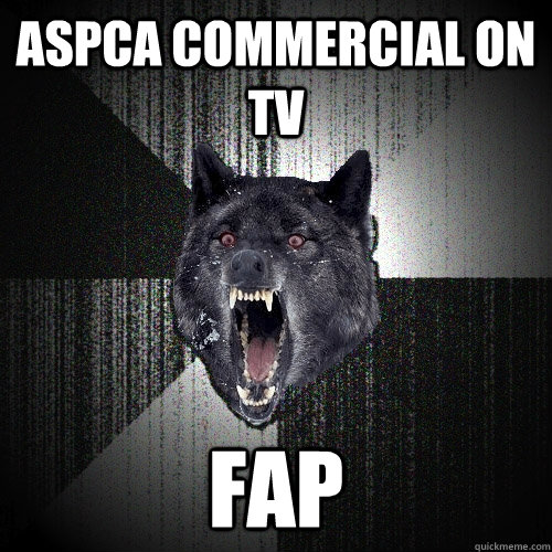 aspca commercial on tv FAP  Insanity Wolf