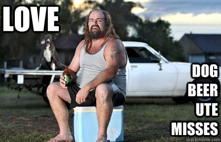 Love Dog beer ute misses - Love Dog beer ute misses  Aussie bogan