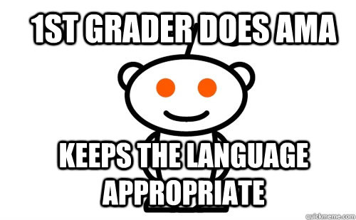 1st grader does AMA Keeps the language appropriate  Good Guy Reddit
